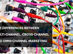The Differences between Multi-channel, Cross-channel and Omni-channel Marketing